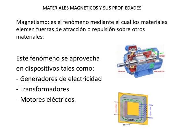 MATERIALES MAGNETICOS Y SUS PROPIEDADES 
Magnetismo: es el fenÃ³meno mediante el cual los materiales ejercen fuerzas de atr...