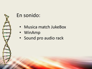 En sonido:
• Musica match JukeBox
• WinAmp
• Sound pro audio rack
 