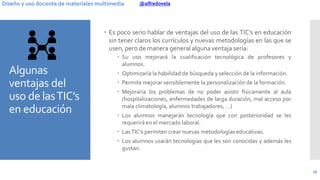 @alfredovelaDiseño y uso docente de materiales multimedia
Algunas
ventajas del
uso de lasTIC’s
en educación
 Es poco seri...