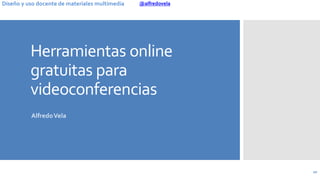 @alfredovelaDiseño y uso docente de materiales multimedia
Herramientas online
gratuitas para
videoconferencias
AlfredoVela...