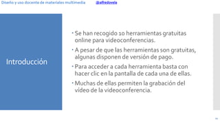 @alfredovelaDiseño y uso docente de materiales multimedia
Introducción
 Se han recogido 10 herramientas gratuitas
online ...