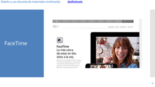 @alfredovelaDiseño y uso docente de materiales multimedia
FaceTime
14
 