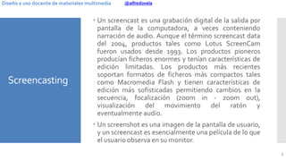 @alfredovelaDiseño y uso docente de materiales multimedia
Screencasting
 Un screencast es una grabación digital de la sal...