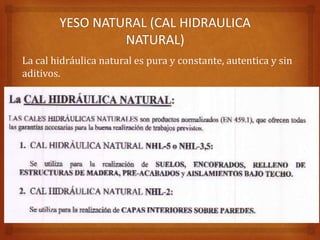 La cal hidráulica natural es pura y constante, autentica y sin
aditivos.
 