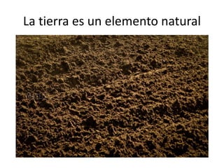 La tierra es un elemento natural