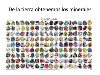 De la tierra obtenemos los minerales