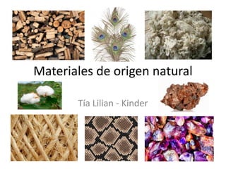 Materiales de origen natural
Tía Lilian - Kinder
 