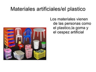 Materiales artificiales/el plastico Los materiales vienen de las personas como el plastico,la goma y el cespez artificial