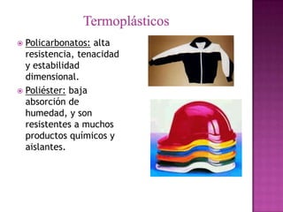  Policarbonatos: alta
  resistencia, tenacidad
  y estabilidad
  dimensional.
 Poliéster: baja
  absorción de
  humedad, y son
  resistentes a muchos
  productos químicos y
  aislantes.
 