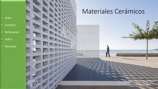 • Acilla
• Cemento
• Refractarios
• Vidrio
• Abrasivos
Materiales Cerámicos
 