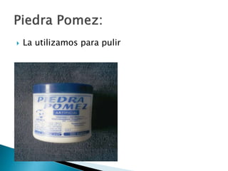  La utilizamos para pulir
 