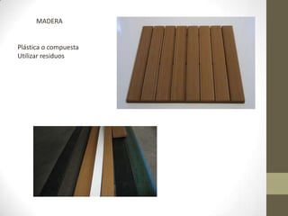 MADERAPlástica o compuesta Utilizar residuos