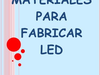 MATERIALES PARA FABRICAR LED 