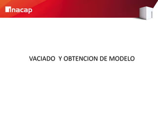 VACIADO Y OBTENCION DE MODELO
 