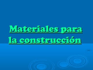 Materiales paraMateriales para
la construcciónla construcción
 