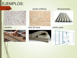 EJEMPLOS:
terrazo piedra artificial fibrocemento
mortero lana de roca cartón yeso
 
