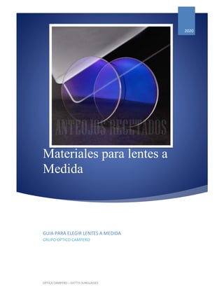 Materiales para lentes a
Medida
2020
GUIA PARA ELEGIR LENTES A MEDIDA
GRUPO OPTICO CAMPERO
OPTICA CAMPERO – KATTYS SUNGLASSES
 