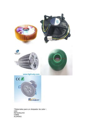 *Materiales para un disipador de calor :
ORO
METACRILATO
COBRE
ALUMINIO
 