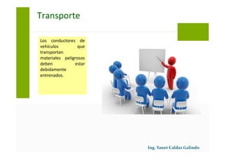 Los conductores de
vehículos que
transportan
materiales peligrosos
deben estar
debidamente
entrenados.
Transporte
 