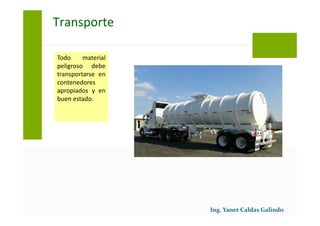 Todo material
peligroso debe
transportarse en
contenedores
apropiados y en
buen estado.
Transporte
 