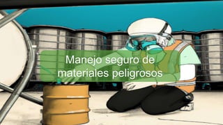 Manejo seguro de
materiales peligrosos
 