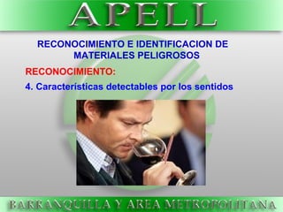 RECONOCIMIENTO:
4. Características detectables por los sentidos
RECONOCIMIENTO E IDENTIFICACION DE
MATERIALES PELIGROSOS
 
