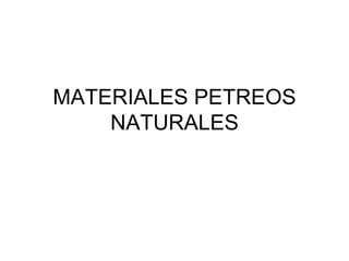 MATERIALES PETREOS
NATURALES
 
