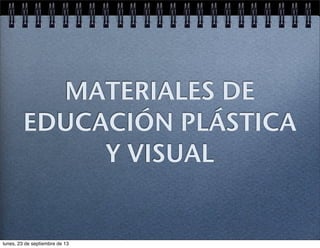 MATERIALES DE 
EDUCACIÓN PLÁSTICA 
Y VISUAL 
 