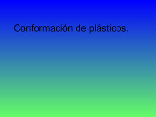 Conformación de plásticos. 