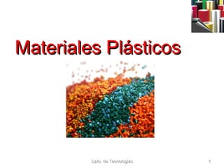 Dpto. de TecnologíasDpto. de Tecnologías 11
Materiales PlásticosMateriales Plásticos
 