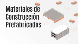Materiales de
Construcción
Prefabricados
 