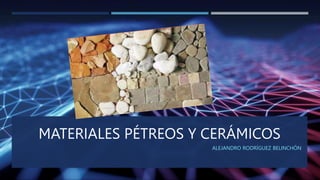 MATERIALES PÉTREOS Y CERÁMICOS
ALEJANDRO RODRÍGUEZ BELINCHÓN
 
