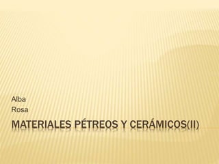 MATERIALES PÉTREOS Y CERÁMICOS(II)
Alba
Rosa
 