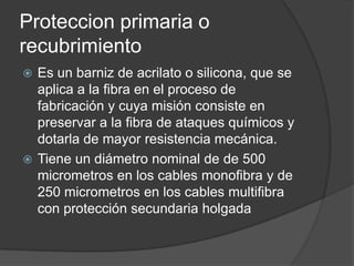 Proteccion secundaria
   La primera protección no es suficiente para que la fibra
    soporte la manipulación que se prud...
