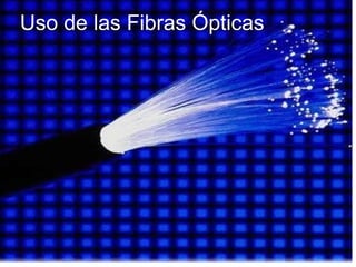 Uso de las Fibras Ópticas 