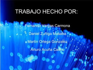 TRABAJO HECHO POR: Fernando Vargas Carmona Daniel Zuñiga Masaba Martín Ortega Gonzalez Arturo Acuña Castro 
