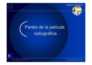Materiales radiográficos
                                                  Materiales radiográficos




                          Partes de la película
                              radiográfica




www.radiologiaoral.wordpress.com                  Derechos Reservados © 2009 por A. Padilla
 