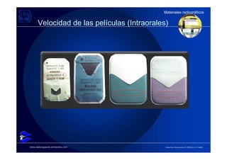 Materiales radiográficos
                                            Materiales radiográficos

      Velocidad de las películas (Intraorales)




www.radiologiaoral.wordpress.com             Derechos Reservados © 2009 por A. Padilla
 