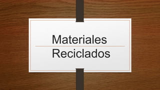 Materiales
Reciclados
 