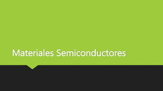 Materiales Semiconductores
 
