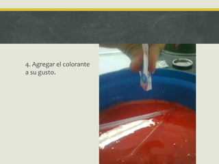 4. Agregar el colorante
a su gusto.
 