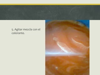 5. Agitar mezcla con el
colorante.
 