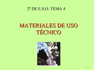 2º DE E.S.O. TEMA 4

MATERIALES DE USO
TÉCNICO

A.A.A.2005

 