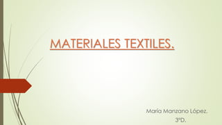 MATERIALES TEXTILES.
María Manzano López.
3ºD.
 