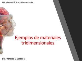 Ejemplos de materiales
tridimensionales
 