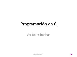 Programación en C
Variables básicas
Programación en C 36
 