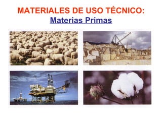 MATERIALES DE USO TÉCNICO:
      Materias Primas
 