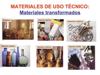 MATERIALES DE USO TÉCNICO:
  Materiales transformados
 