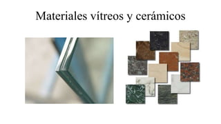 Materiales vítreos y cerámicos
 