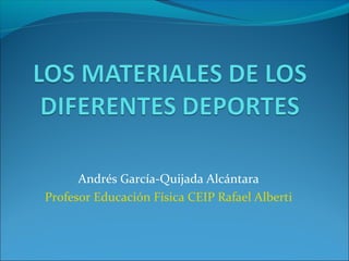 Andrés García-Quijada Alcántara
Profesor Educación Física CEIP Rafael Alberti

 